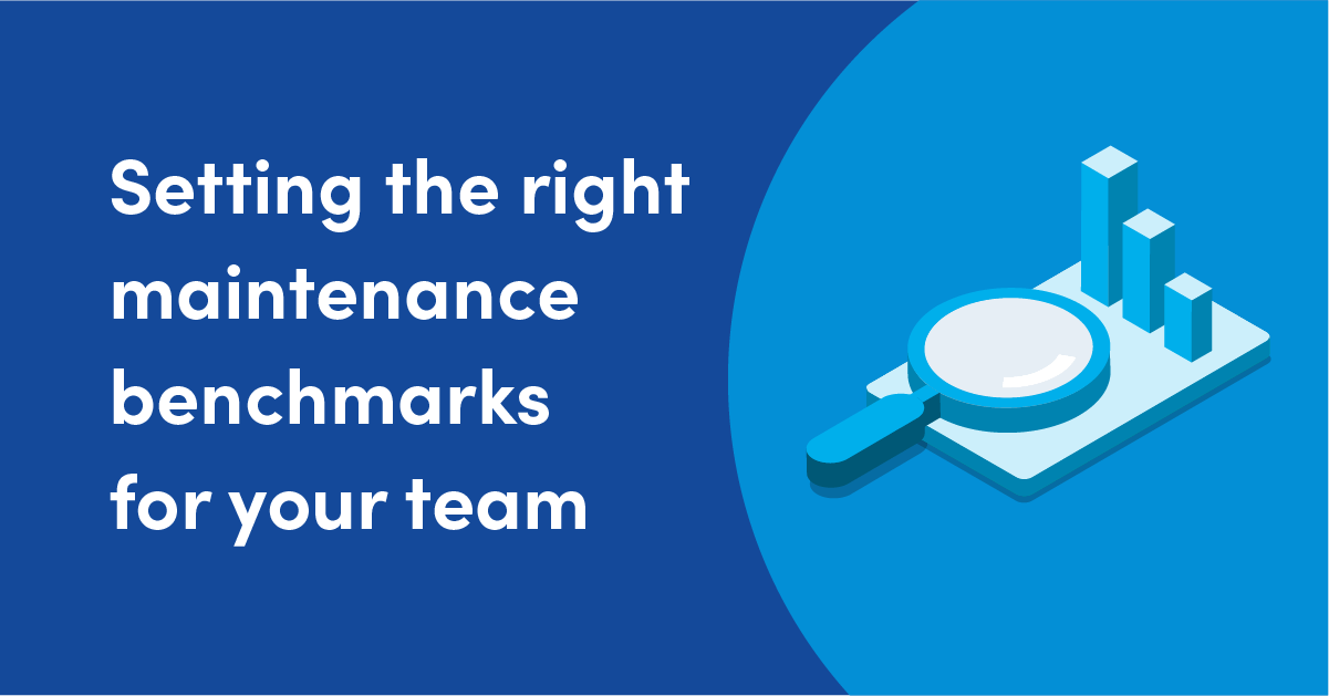 Setting the right maintenance benchmarks for your team