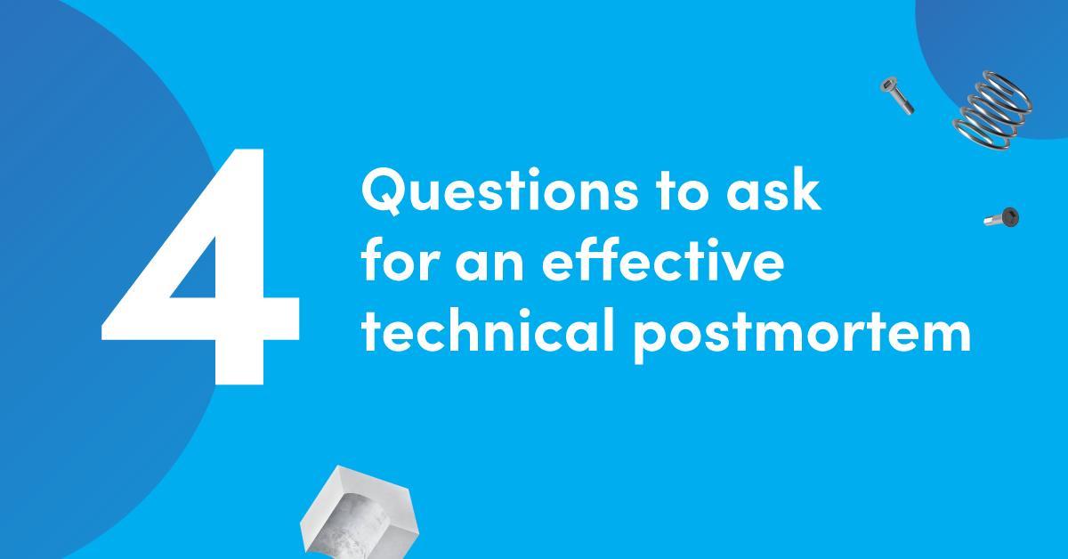 4 questions to ask for an effective technical postmortem