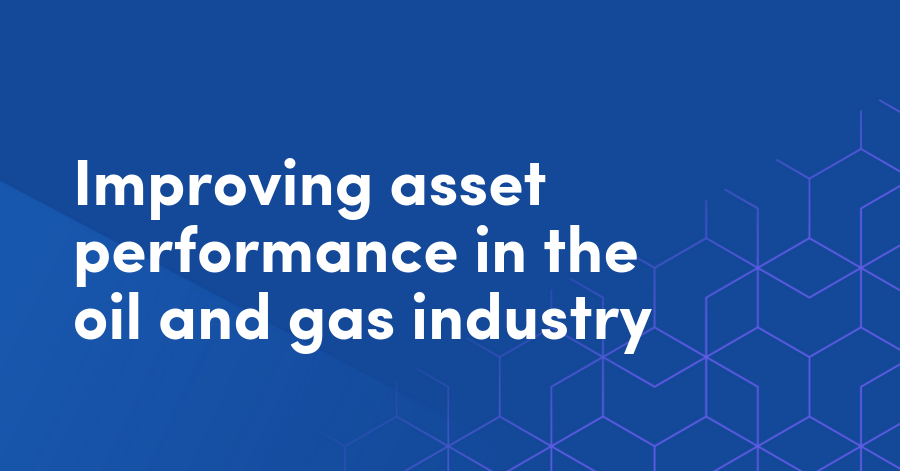 Improving asset performance in the oil and gas industry