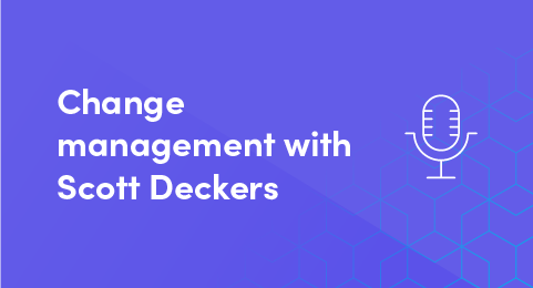 Change management with Scott Deckers (PODCAST) graphic