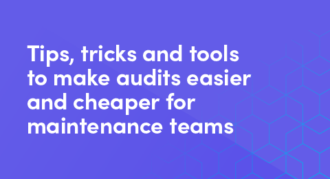 Tips, tricks and tools to make audits easier and cheaper for maintenance teams graphic
