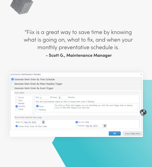 Fiix is a great way to save time by knowing what is going on, what to fix, and when your monthly preventative schedule is. Scott G., Maintenance Manager
