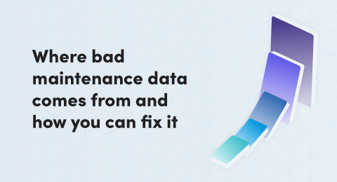 Where bad maintenance data comes from and how you can fix it